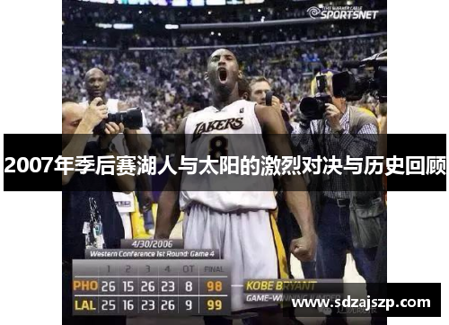 2007年季后赛湖人与太阳的激烈对决与历史回顾