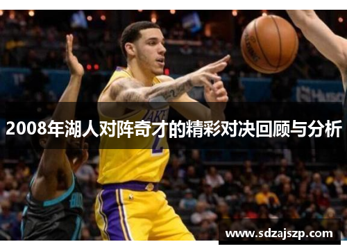 2008年湖人对阵奇才的精彩对决回顾与分析