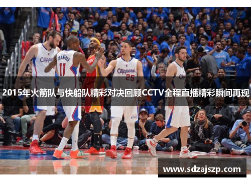 2015年火箭队与快船队精彩对决回顾CCTV全程直播精彩瞬间再现
