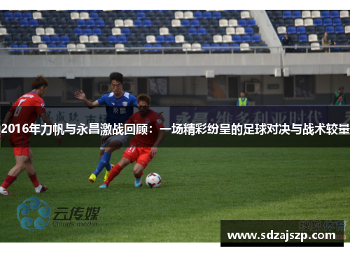 2016年力帆与永昌激战回顾：一场精彩纷呈的足球对决与战术较量