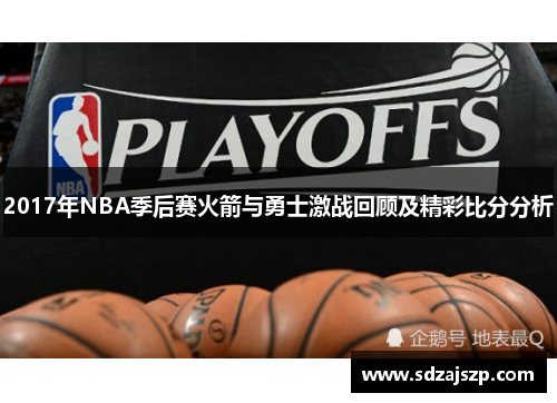 2017年NBA季后赛火箭与勇士激战回顾及精彩比分分析