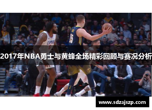 2017年NBA勇士与黄蜂全场精彩回顾与赛况分析