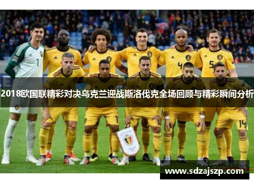 2018欧国联精彩对决乌克兰迎战斯洛伐克全场回顾与精彩瞬间分析