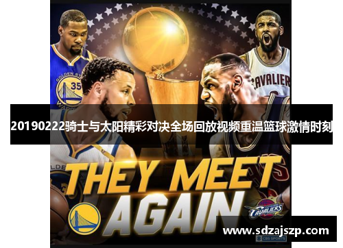 20190222骑士与太阳精彩对决全场回放视频重温篮球激情时刻