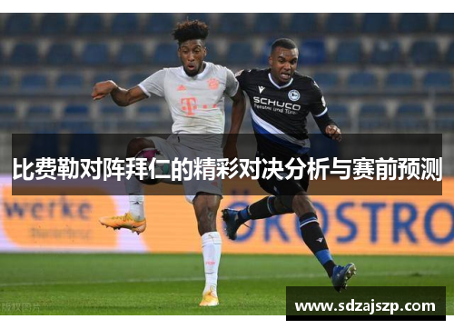 比费勒对阵拜仁的精彩对决分析与赛前预测